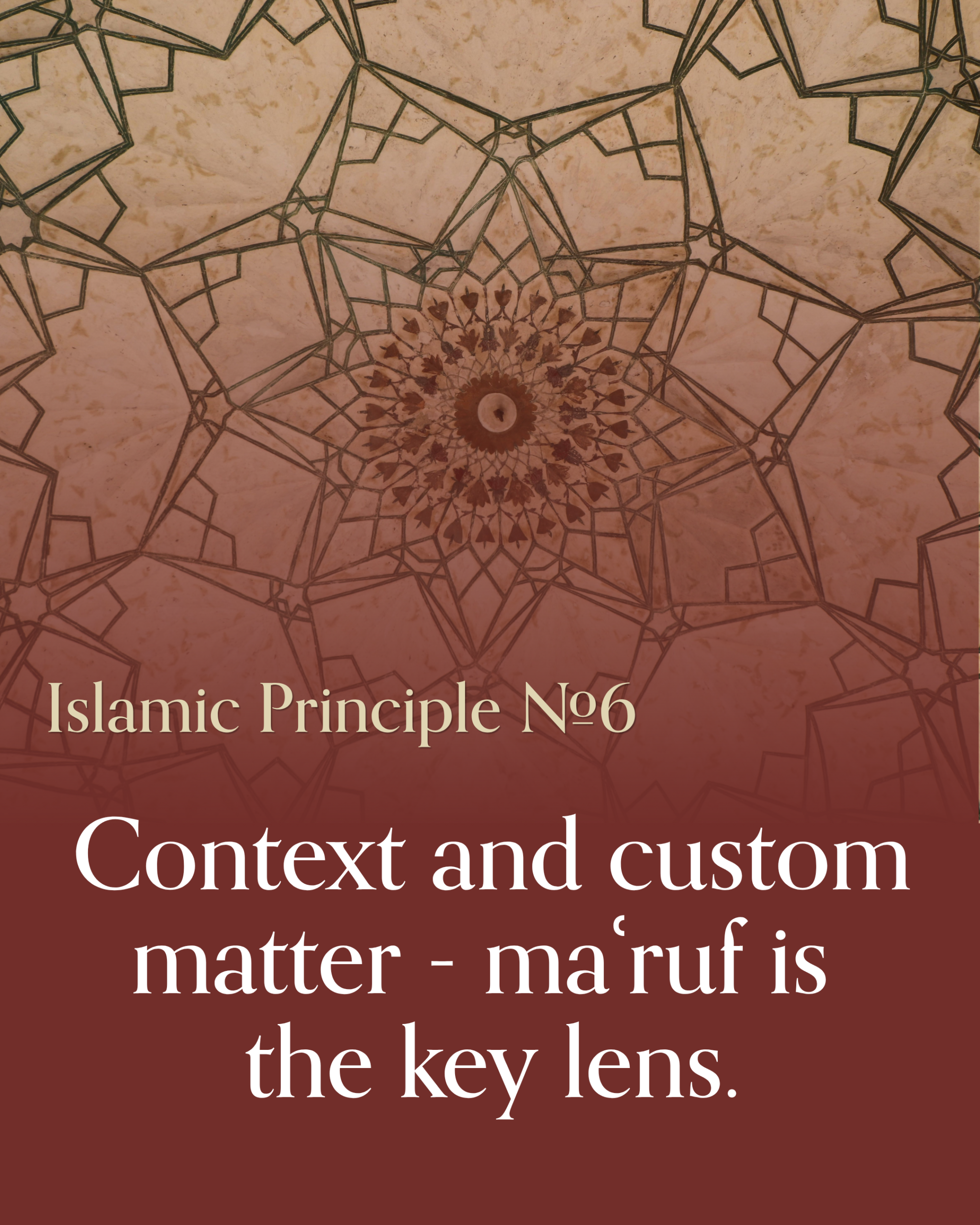 Islamic principle 6: Context and custom matter - maʿruf is the key lens.