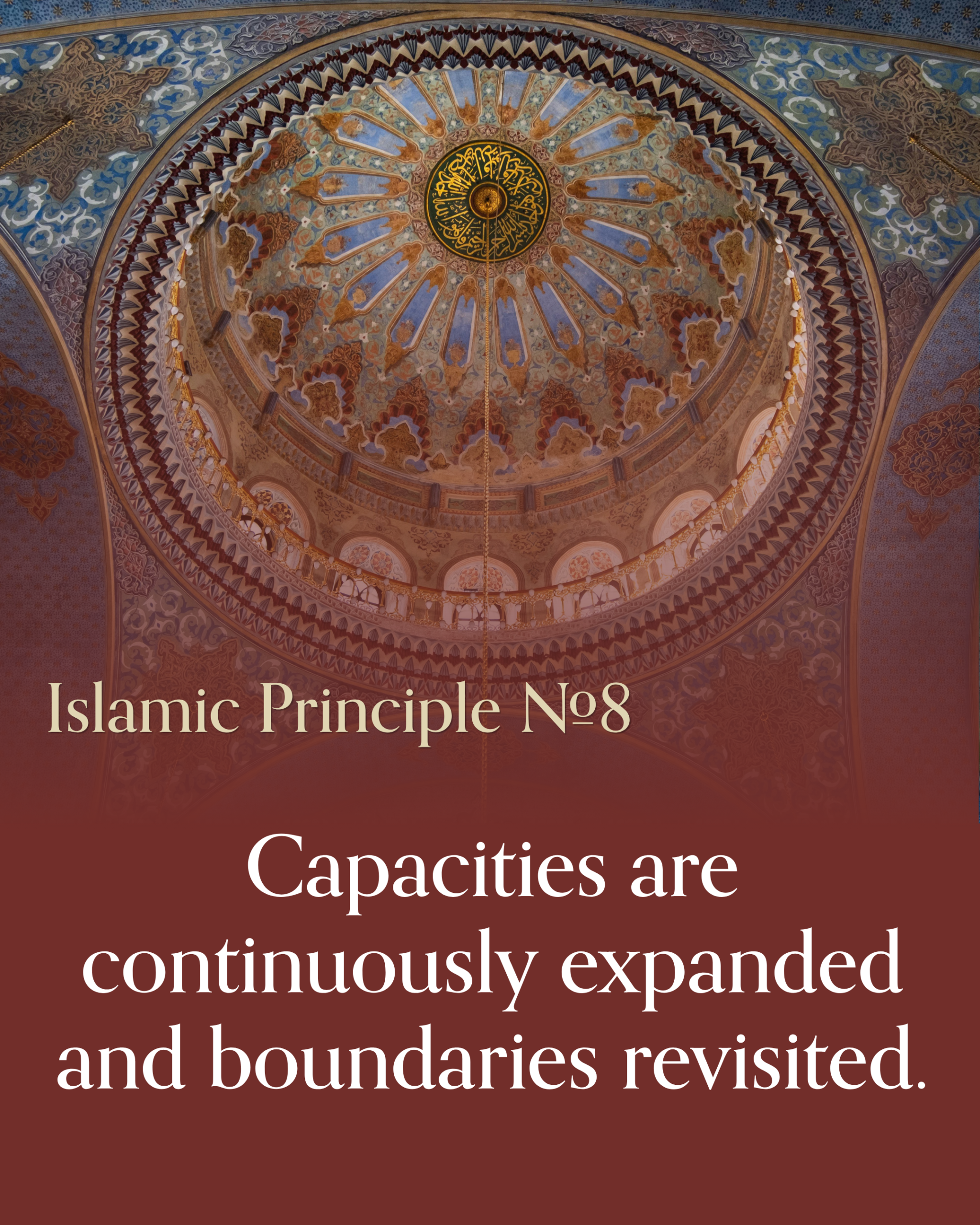 Islamic principle 8: Capacities are continuously expanded and boundaries revisited.