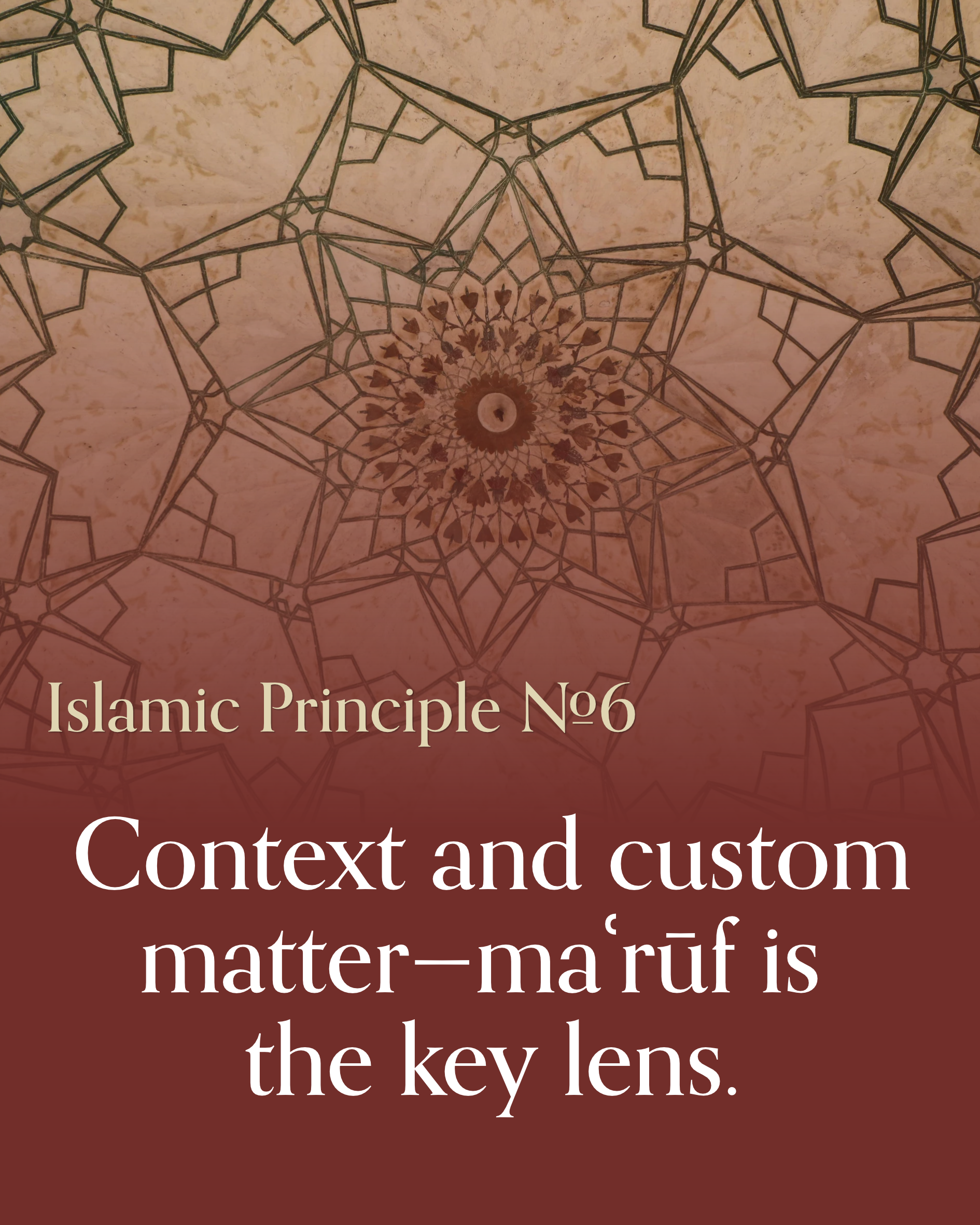 Islamic principle 6: Context and custom matter - maʿruf is the key lens.